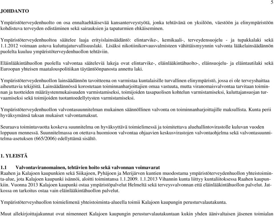 1.2012 voimaan astuva kuluttajaturvallisuuslaki. Lisäksi nikotiinikorvausvalmisteen vähittäismyynnin valvonta lääkelainsäädännön puolelta kuuluu ympäristöterveydenhuollon tehtäviin.