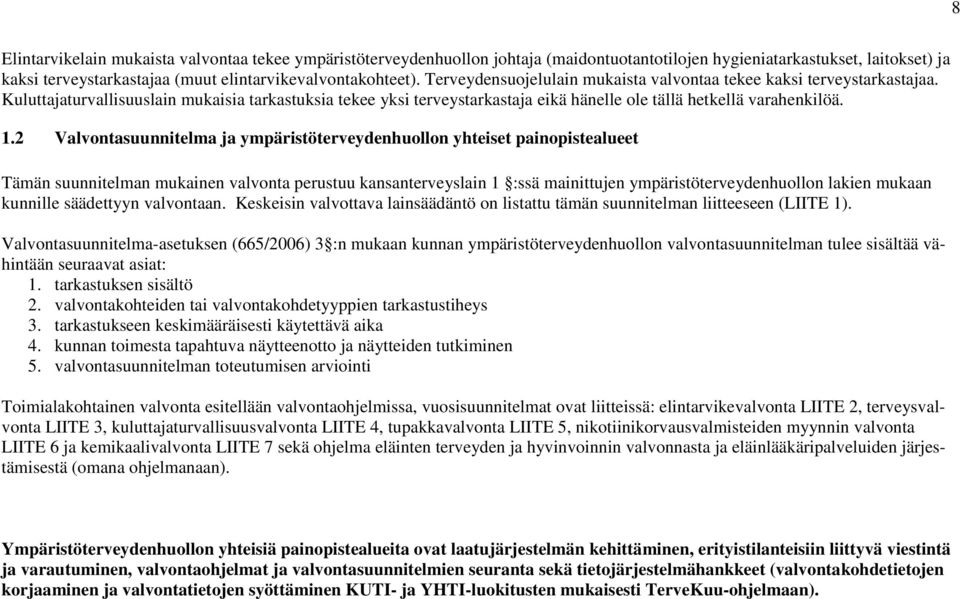 2 Valvontasuunnitelma ja ympäristöterveydenhuollon yhteiset painopistealueet Tämän suunnitelman mukainen valvonta perustuu kansanterveyslain 1 :ssä mainittujen ympäristöterveydenhuollon lakien mukaan