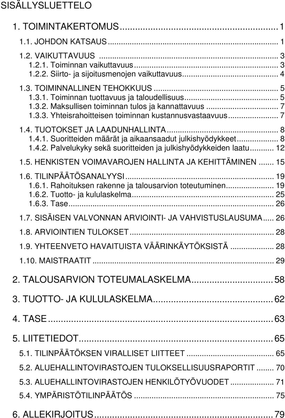 TUOTOKSET JA LAADUNHALLINTA... 8 1.4.1. Suoritteiden määrät ja aikaansaadut julkishyödykkeet... 8 1.4.2. Palvelukyky sekä suoritteiden ja julkishyödykkeiden laatu... 12 1.5.