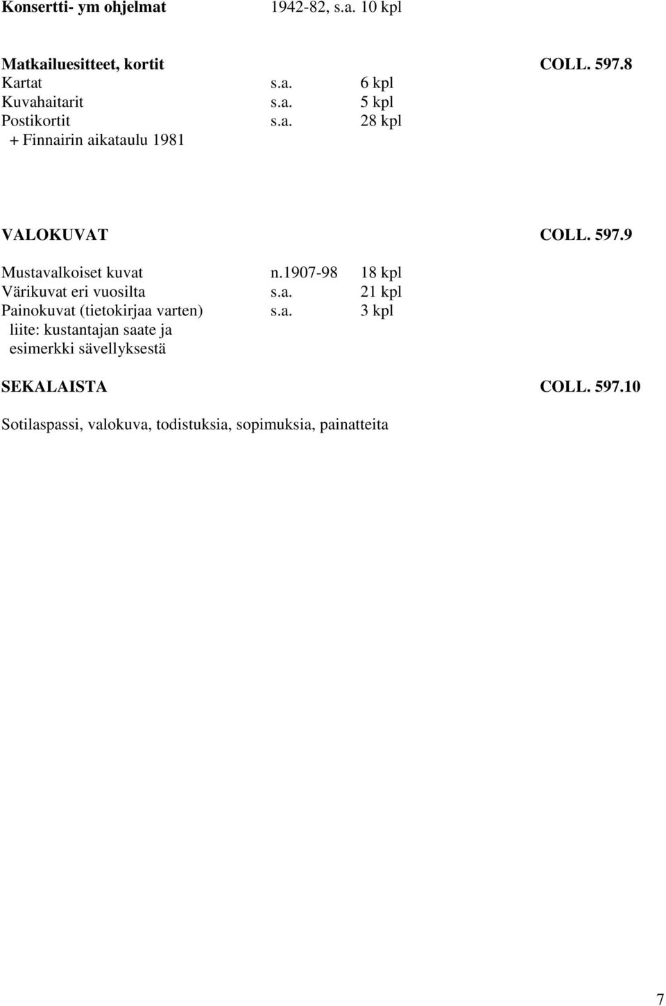 1907-98 18 kpl Värikuvat eri vuosilta s.a. 21 kpl Painokuvat (tietokirjaa varten) s.a. 3 kpl liite: kustantajan saate ja esimerkki sävellyksestä SEKALAISTA COLL.