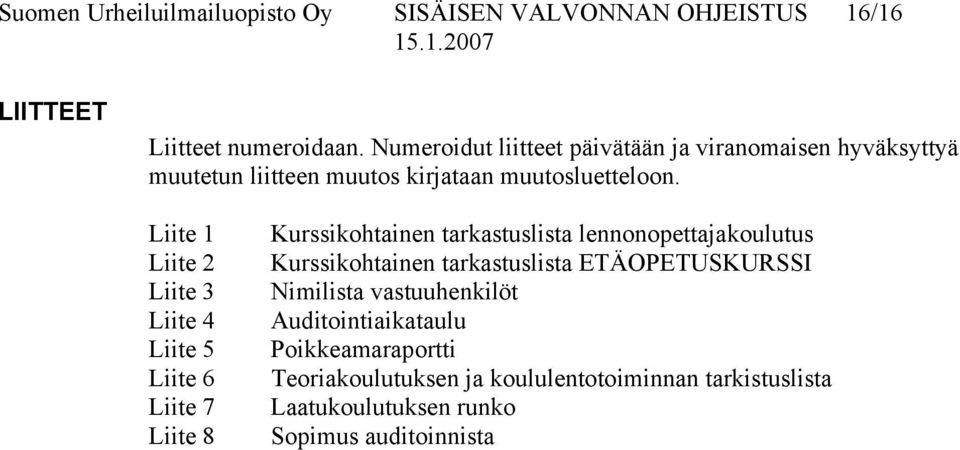 Liite 1 Liite 2 Liite 3 Liite 4 Liite 5 Liite 6 Liite 7 Liite 8 Kurssikohtainen tarkastuslista lennonopettajakoulutus Kurssikohtainen