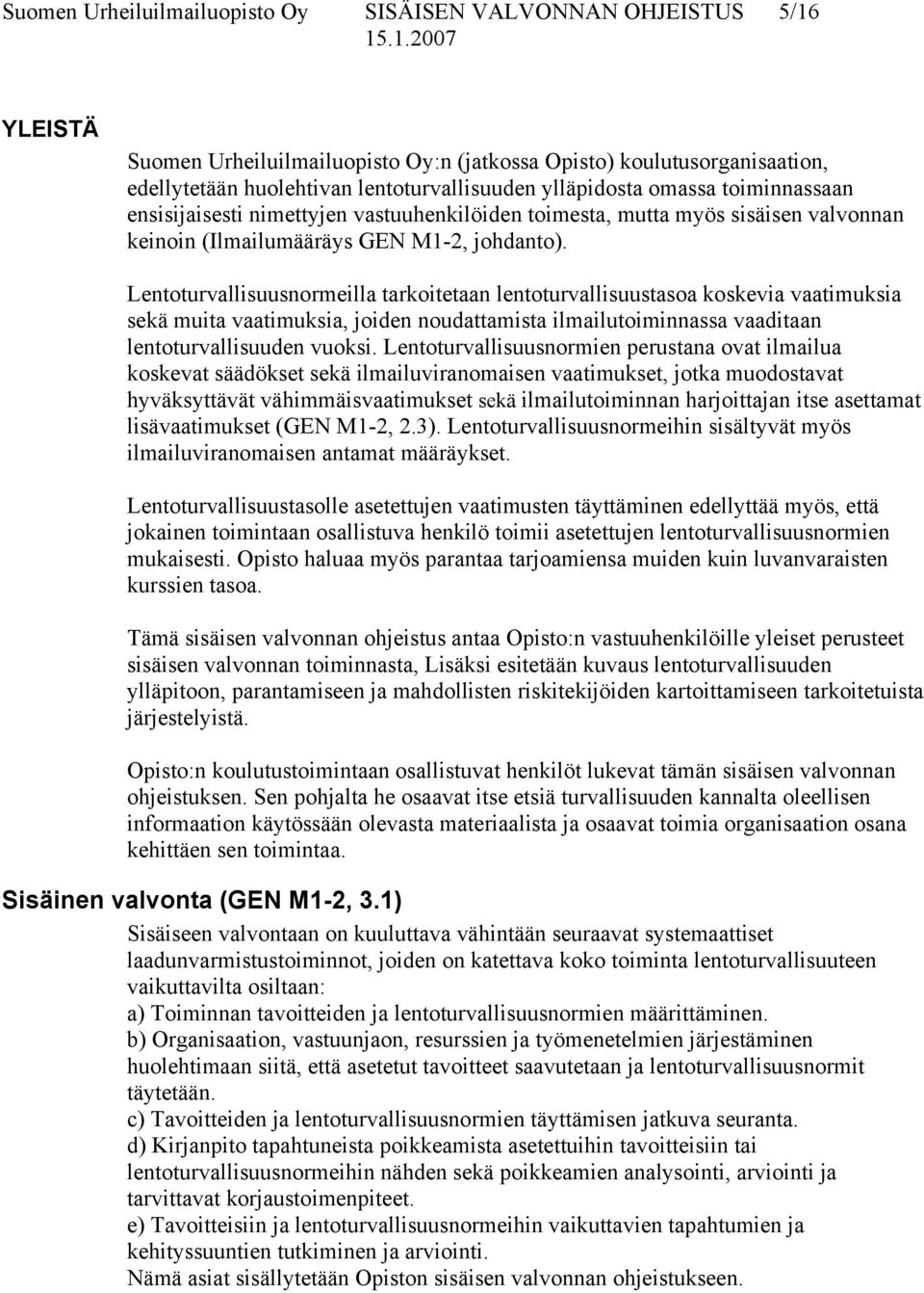 Lentoturvallisuusnormeilla tarkoitetaan lentoturvallisuustasoa koskevia vaatimuksia sekä muita vaatimuksia, joiden noudattamista ilmailutoiminnassa vaaditaan lentoturvallisuuden vuoksi.