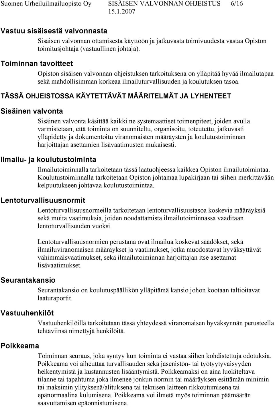 Toiminnan tavoitteet Opiston sisäisen valvonnan ohjeistuksen tarkoituksena on ylläpitää hyvää ilmailutapaa sekä mahdollisimman korkeaa ilmailuturvallisuuden ja koulutuksen tasoa.