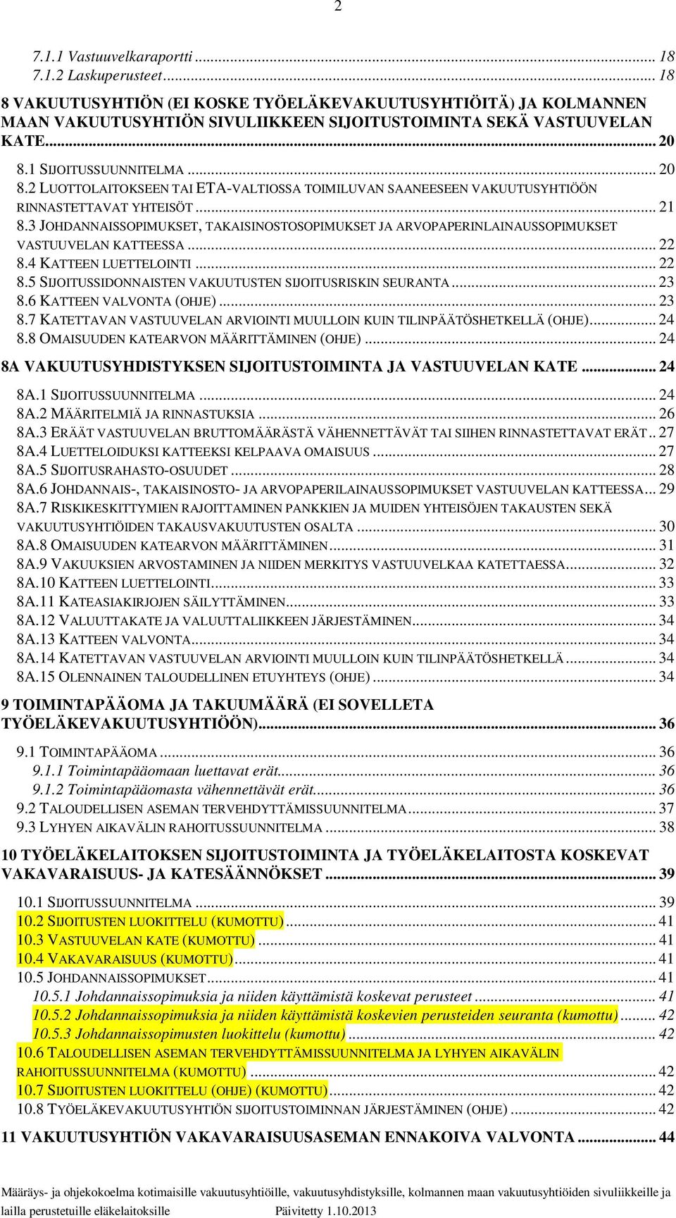 3 JOHDANNAISSOPIMUKSET, TAKAISINOSTOSOPIMUKSET JA ARVOPAPERINLAINAUSSOPIMUKSET VASTUUVELAN KATTEESSA... 22 8.4 KATTEEN LUETTELOINTI... 22 8.5 SIJOITUSSIDONNAISTEN VAKUUTUSTEN SIJOITUSRISKIN SEURANTA.