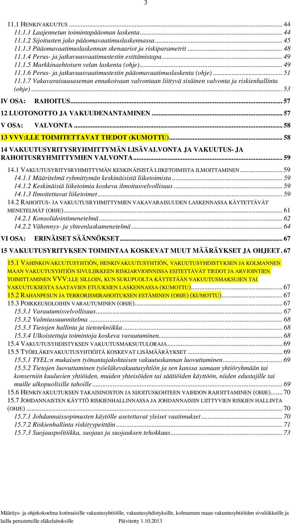 1.7 Vakavaraisuusaseman ennakoivaan valvontaan liittyvä sisäinen valvonta ja riskienhallinta (ohje)... 53 IV OSA: RAHOITUS... 57 12 LUOTONOTTO JA VAKUUDENANTAMINEN... 57 V OSA: VALVONTA.