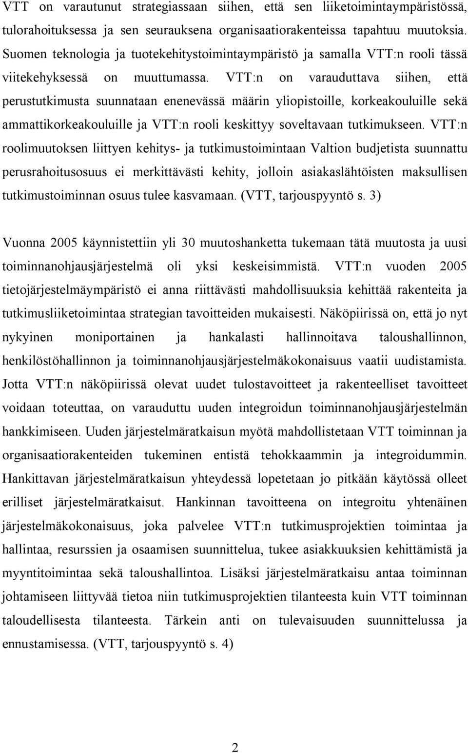 VTT:n on varauduttava siihen, että perustutkimusta suunnataan enenevässä määrin yliopistoille, korkeakouluille sekä ammattikorkeakouluille ja VTT:n rooli keskittyy soveltavaan tutkimukseen.