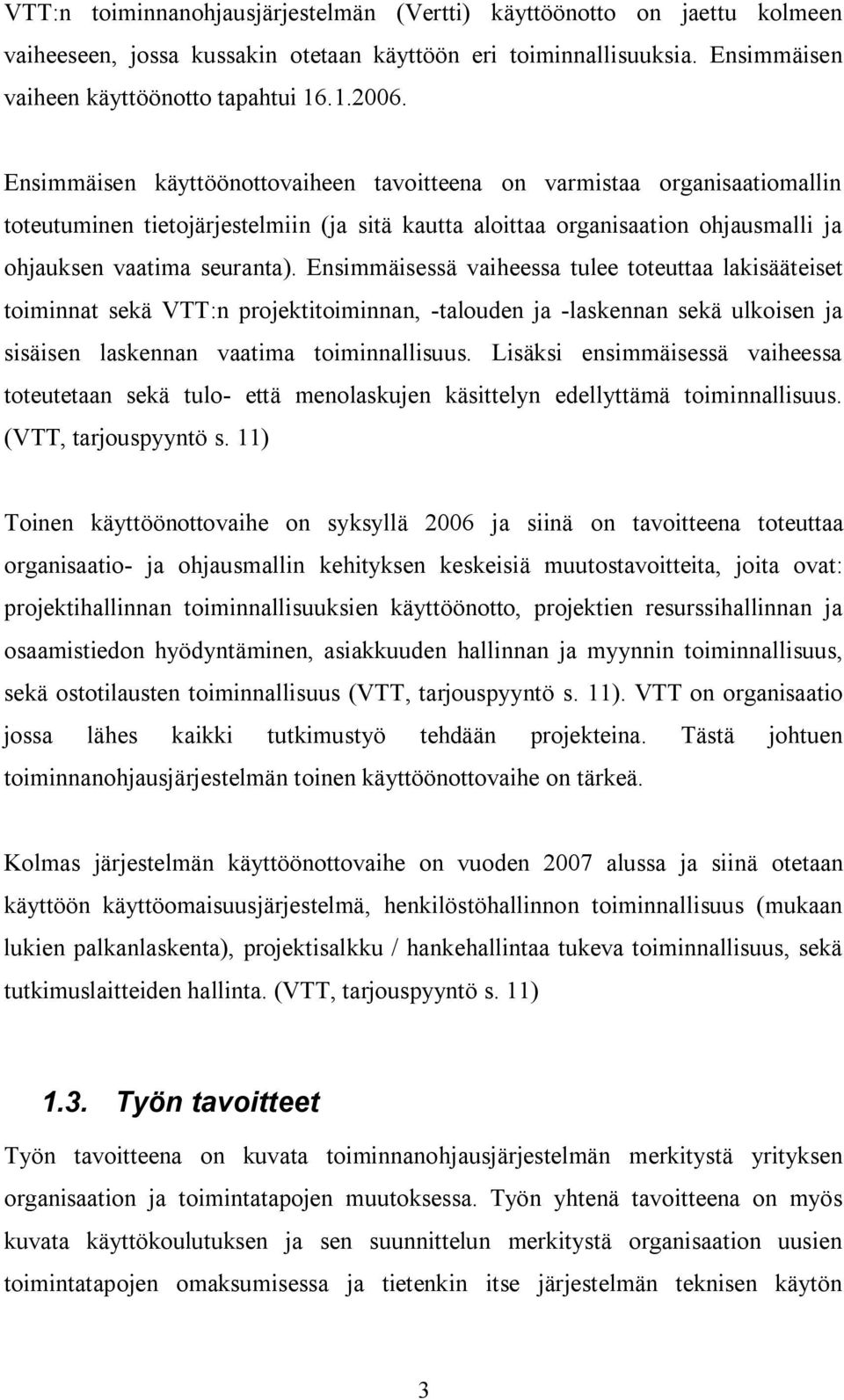 Ensimmäisessä vaiheessa tulee toteuttaa lakisääteiset toiminnat sekä VTT:n projektitoiminnan, talouden ja laskennan sekä ulkoisen ja sisäisen laskennan vaatima toiminnallisuus.