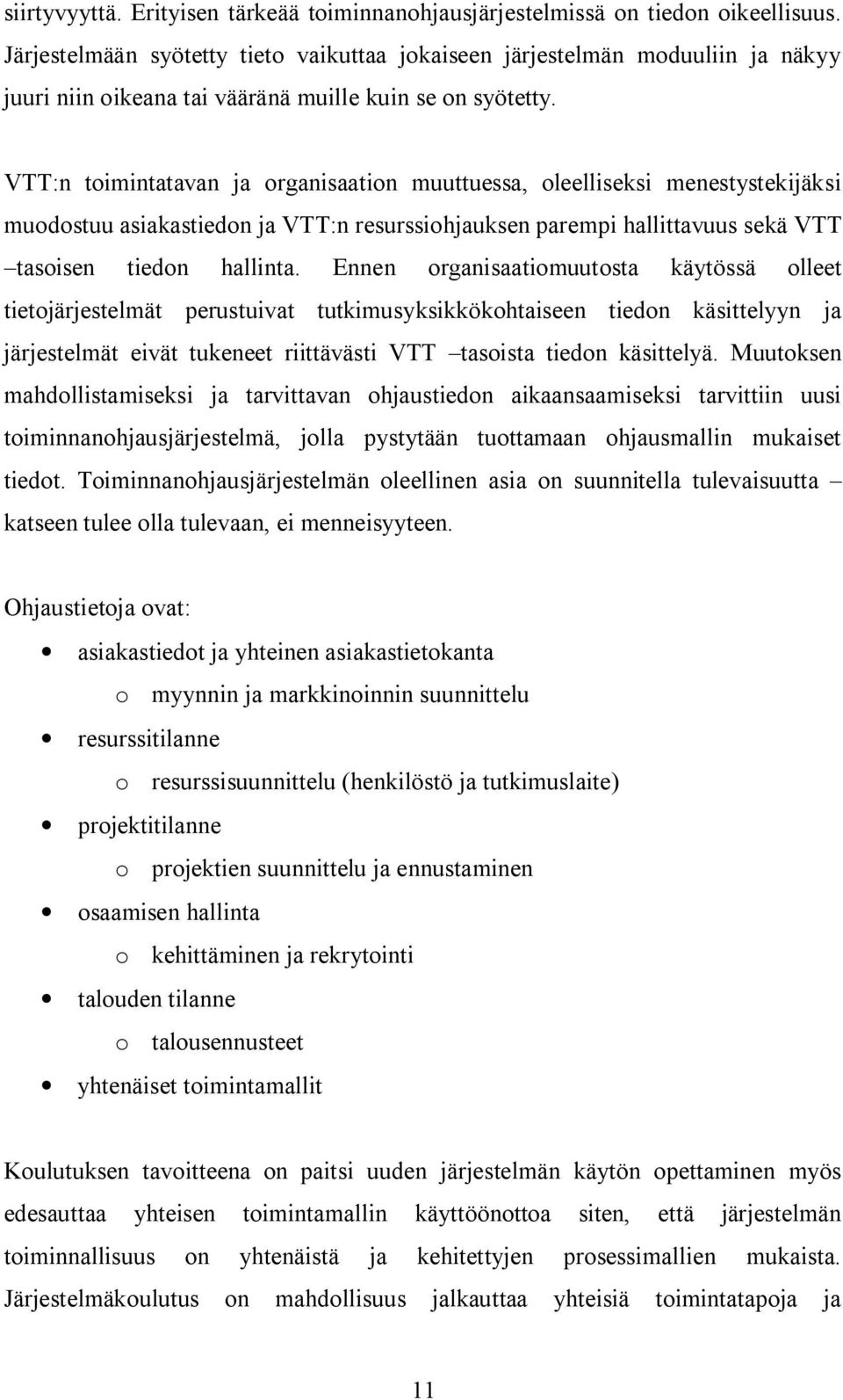 VTT:n toimintatavan ja organisaation muuttuessa, oleelliseksi menestystekijäksi muodostuu asiakastiedon ja VTT:n resurssiohjauksen parempi hallittavuus sekä VTT tasoisen tiedon hallinta.