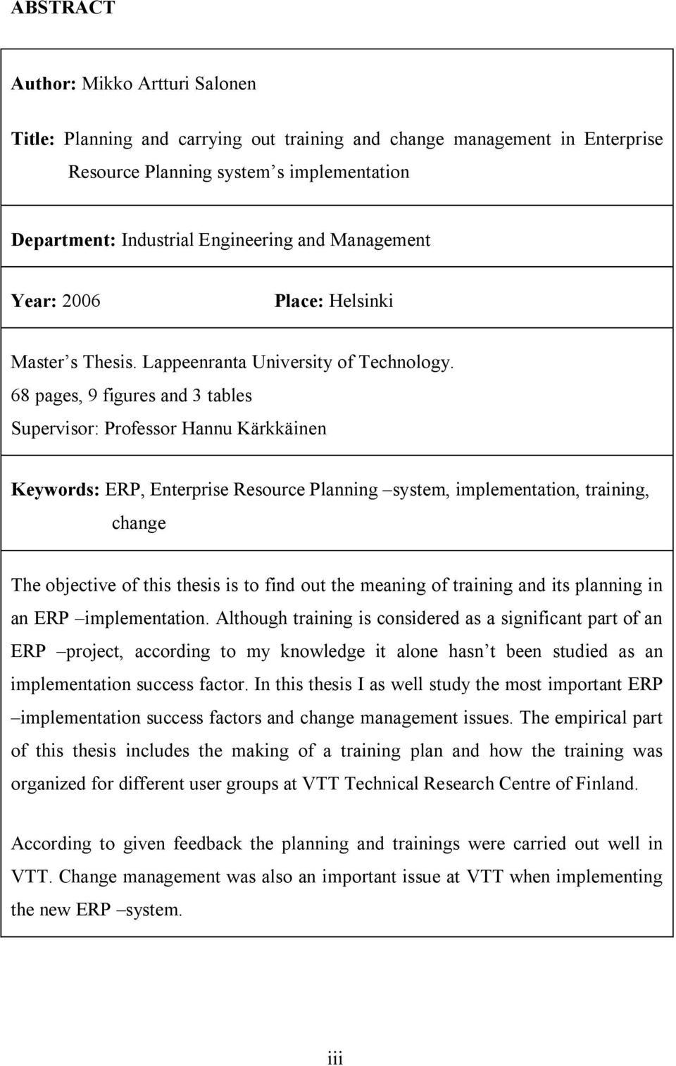 68 pages, 9 figures and 3 tables Supervisor: Professor Hannu Kärkkäinen Keywords: ERP, Enterprise Resource Planning system, implementation, training, change The objective of this thesis is to find