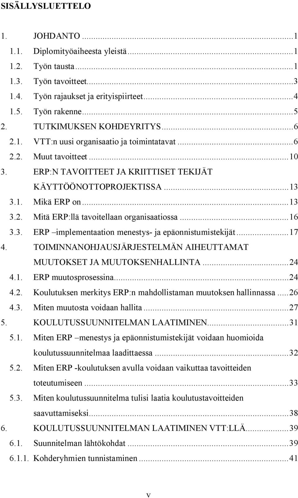 ..16 3.3. ERP implementaation menestys ja epäonnistumistekijät...17 4. TOIMINNANOHJAUSJÄRJESTELMÄN AIHEUTTAMAT MUUTOKSET JA MUUTOKSENHALLINTA...24