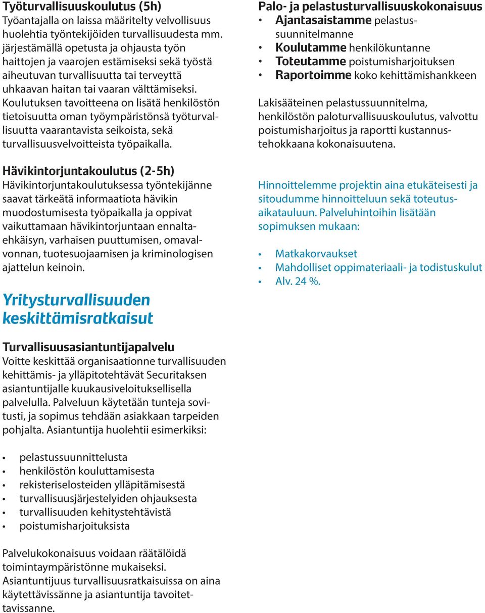 Koulutuksen tavoitteena on lisätä henkilöstön tietoisuutta oman työympäristönsä työturvallisuutta vaarantavista seikoista, sekä turvallisuusvelvoitteista työpaikalla.