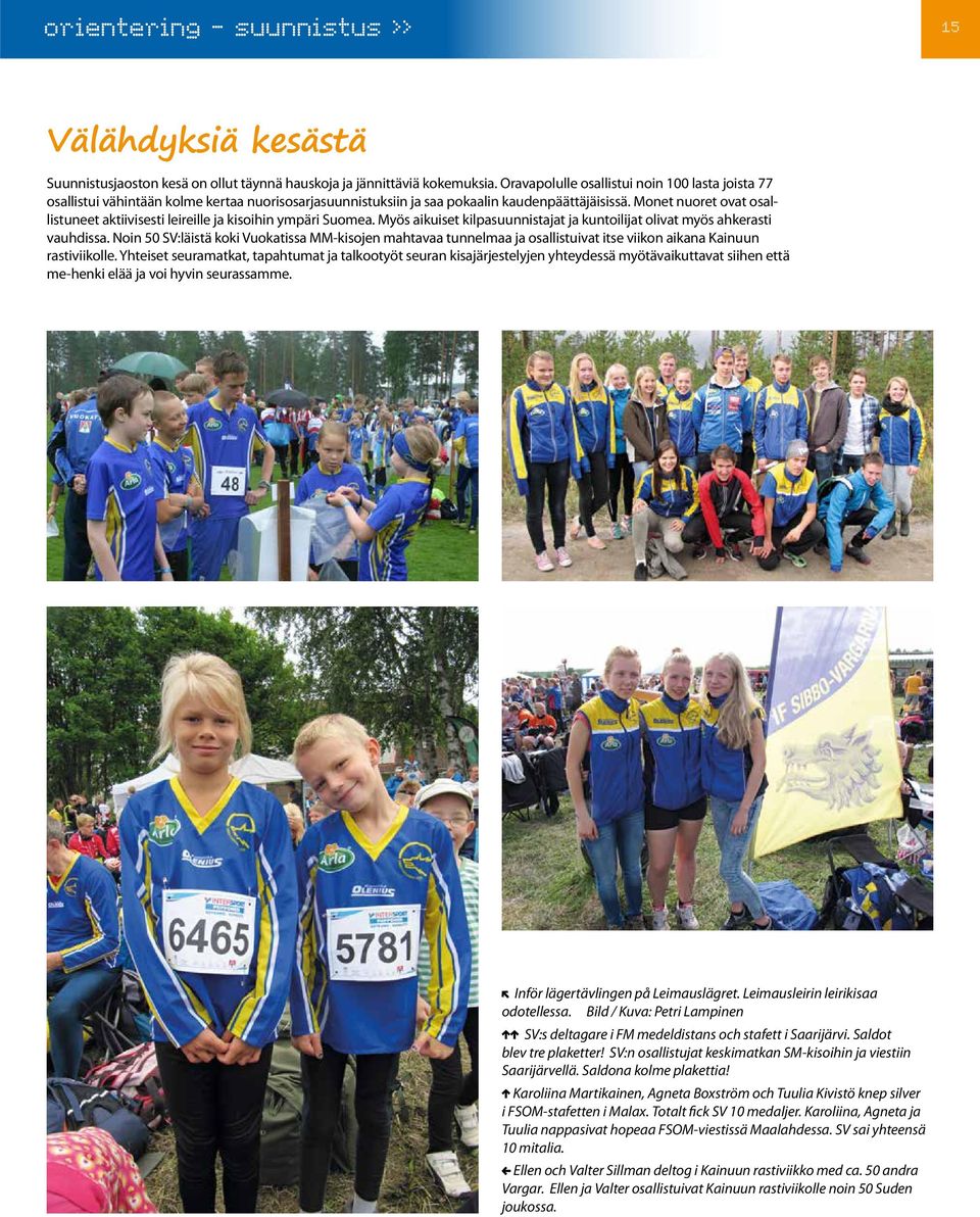 Monet nuoret ovat osallistuneet aktiivisesti leireille ja kisoihin ympäri Suomea. Myös aikuiset kilpasuunnistajat ja kuntoilijat olivat myös ahkerasti vauhdissa.