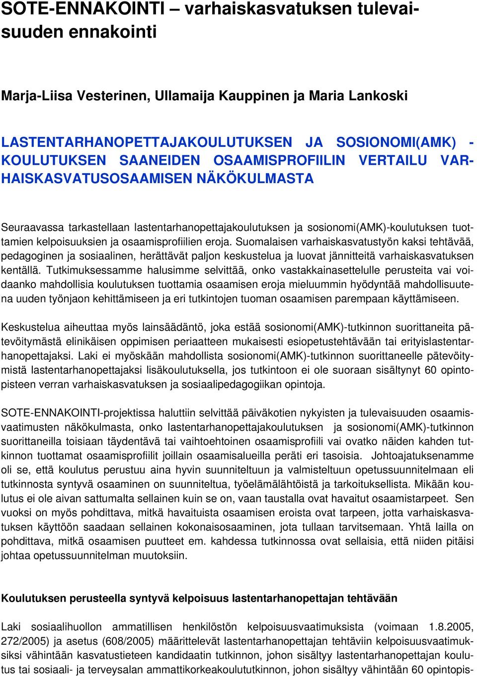 osaamisprofiilien eroja. Suomalaisen varhaiskasvatustyön kaksi tehtävää, pedagoginen ja sosiaalinen, herättävät paljon keskustelua ja luovat jännitteitä varhaiskasvatuksen kentällä.