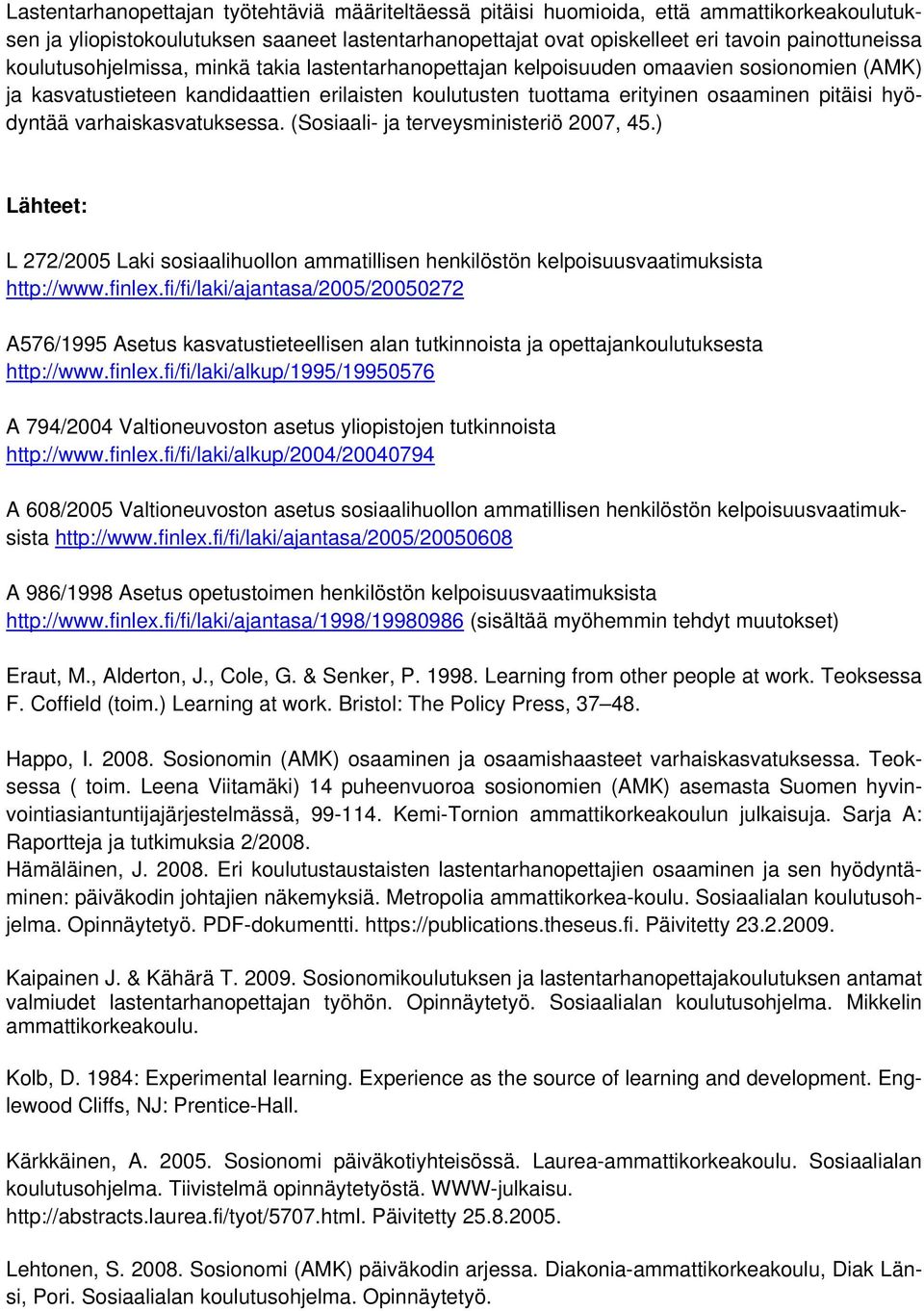 varhaiskasvatuksessa. (Sosiaali- ja terveysministeriö 2007, 45.) Lähteet: L 272/2005 Laki sosiaalihuollon ammatillisen henkilöstön kelpoisuusvaatimuksista http://www.finlex.