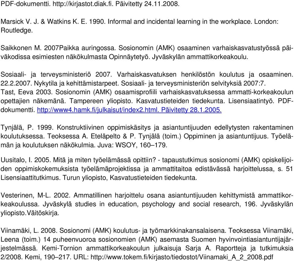 Varhaiskasvatuksen henkilöstön koulutus ja osaaminen. 22.2.2007. Nykytila ja kehittämistarpeet. Sosiaali- ja terveysministeriön selvityksiä 2007:7. Tast, Eeva 2003.