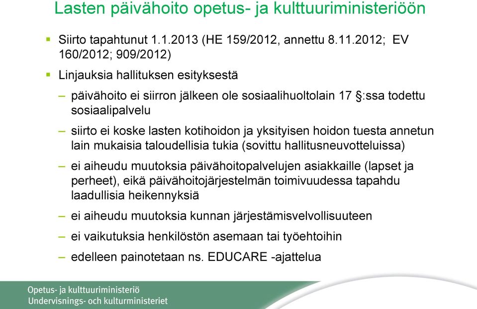 kotihoidon ja yksityisen hoidon tuesta annetun lain mukaisia taloudellisia tukia (sovittu hallitusneuvotteluissa) ei aiheudu muutoksia päivähoitopalvelujen asiakkaille