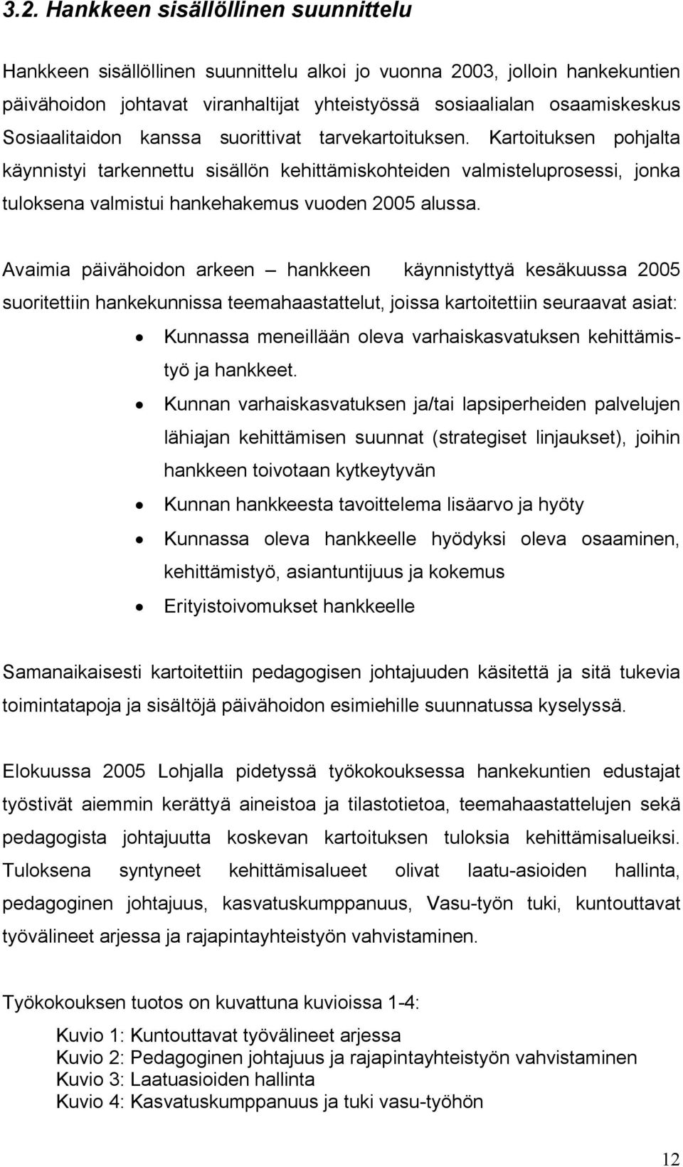 Kartoituksen pohjalta käynnistyi tarkennettu sisällön kehittämiskohteiden valmisteluprosessi, jonka tuloksena valmistui hankehakemus vuoden 2005 alussa.