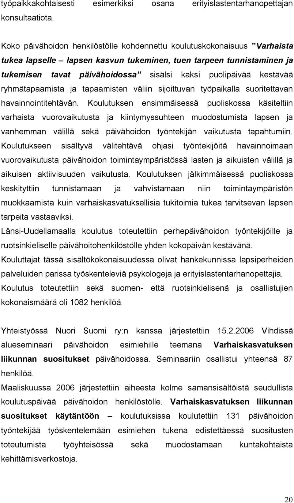 kestävää ryhmätapaamista ja tapaamisten väliin sijoittuvan työpaikalla suoritettavan havainnointitehtävän.