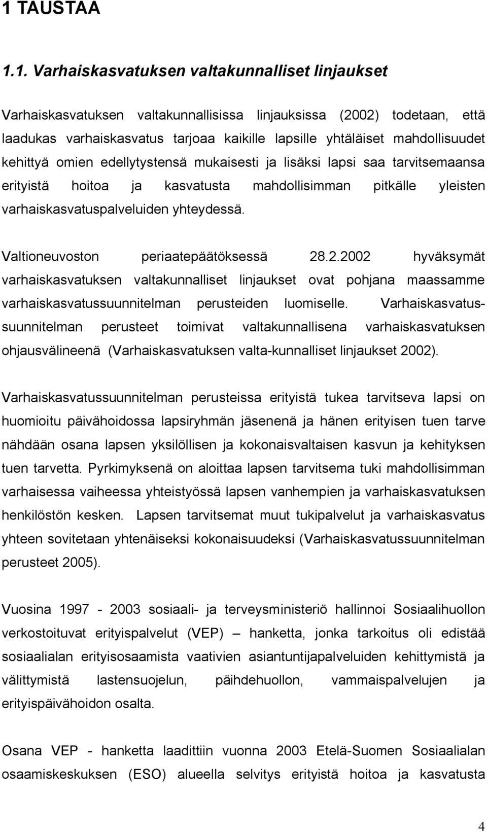 Valtioneuvoston periaatepäätöksessä 28.2.2002 hyväksymät varhaiskasvatuksen valtakunnalliset linjaukset ovat pohjana maassamme varhaiskasvatussuunnitelman perusteiden luomiselle.