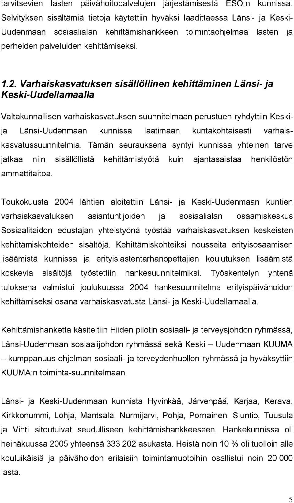 Varhaiskasvatuksen sisällöllinen kehittäminen Länsi- ja Keski-Uudellamaalla Valtakunnallisen varhaiskasvatuksen suunnitelmaan perustuen ryhdyttiin Keskija Länsi-Uudenmaan kunnissa laatimaan