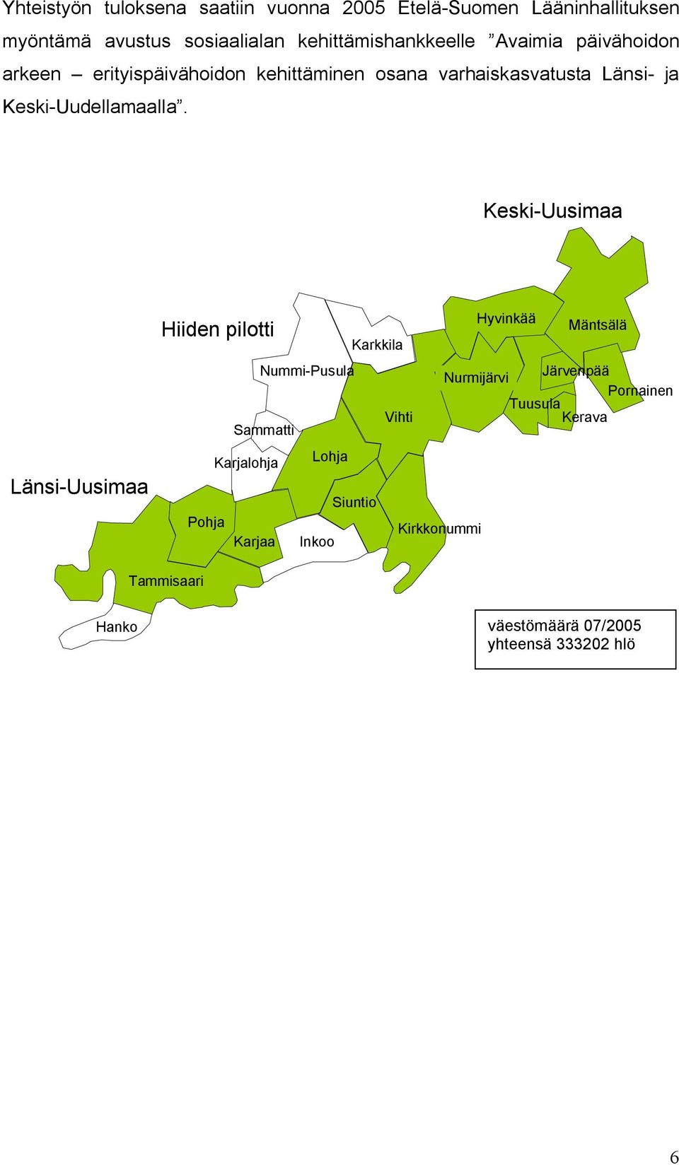 Keski-Uusimaa Länsi-Uusimaa Hiiden pilotti Nummi-Pusula Sammatti Karjalohja Lohja Siuntio Pohja Karjaa Inkoo Hyvinkää