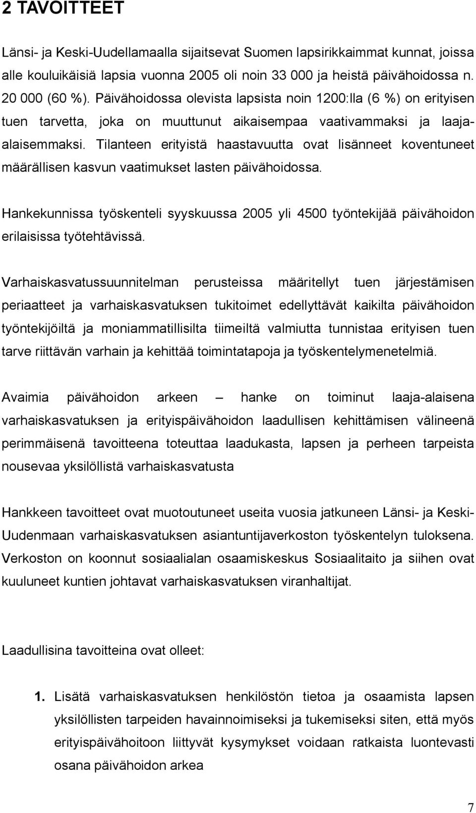 Tilanteen erityistä haastavuutta ovat lisänneet koventuneet määrällisen kasvun vaatimukset lasten päivähoidossa.