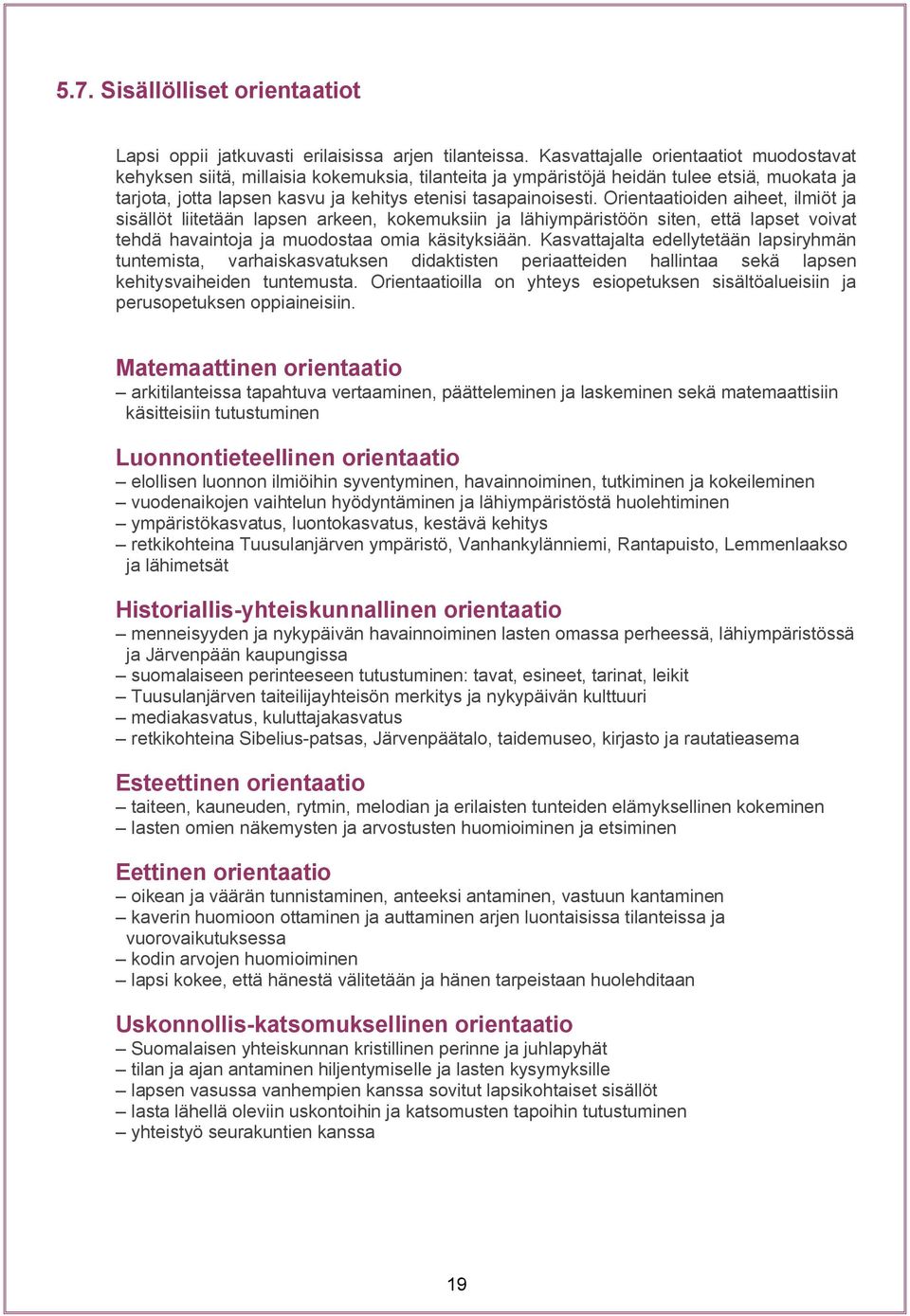 Orientaatioiden aiheet, ilmiöt ja sisällöt liitetään lapsen arkeen, kokemuksiin ja lähiympäristöön siten, että lapset voivat tehdä havaintoja ja muodostaa omia käsityksiään.