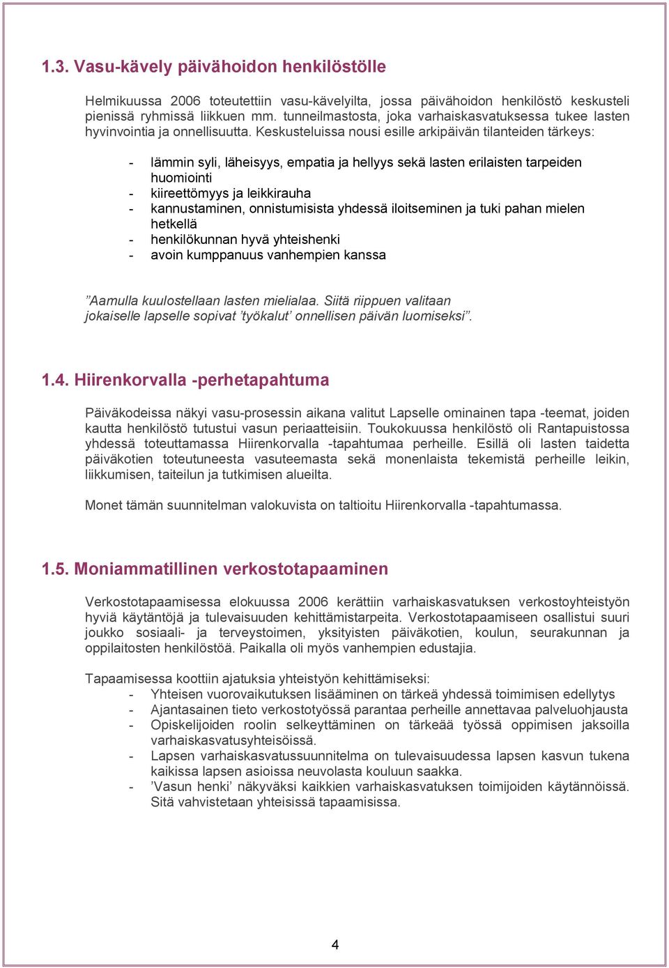 Keskusteluissa nousi esille arkipäivän tilanteiden tärkeys: - lämmin syli, läheisyys, empatia ja hellyys sekä lasten erilaisten tarpeiden huomiointi - kiireettömyys ja leikkirauha - kannustaminen,