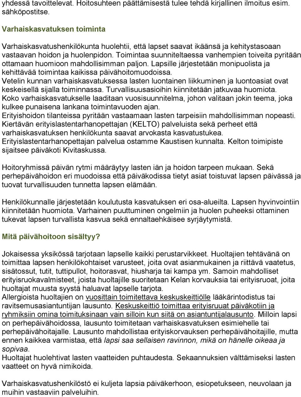 Toimintaa suunniteltaessa vanhempien toiveita pyritään ottamaan huomioon mahdollisimman paljon. Lapsille järjestetään monipuolista ja kehittävää toimintaa kaikissa päivähoitomuodoissa.