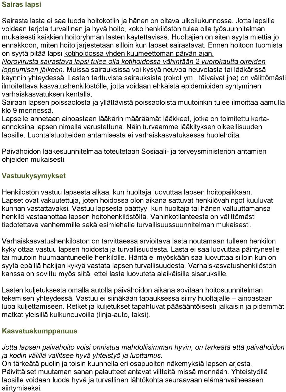 Huoltajien on siten syytä miettiä jo ennakkoon, miten hoito järjestetään silloin kun lapset sairastavat. Ennen hoitoon tuomista on syytä pitää lapsi kotihoidossa yhden kuumeettoman päivän ajan.