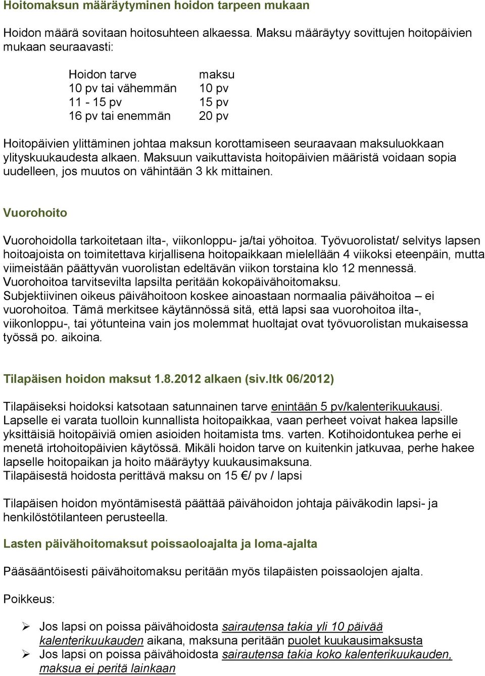 seuraavaan maksuluokkaan ylityskuukaudesta alkaen. Maksuun vaikuttavista hoitopäivien määristä voidaan sopia uudelleen, jos muutos on vähintään 3 kk mittainen.