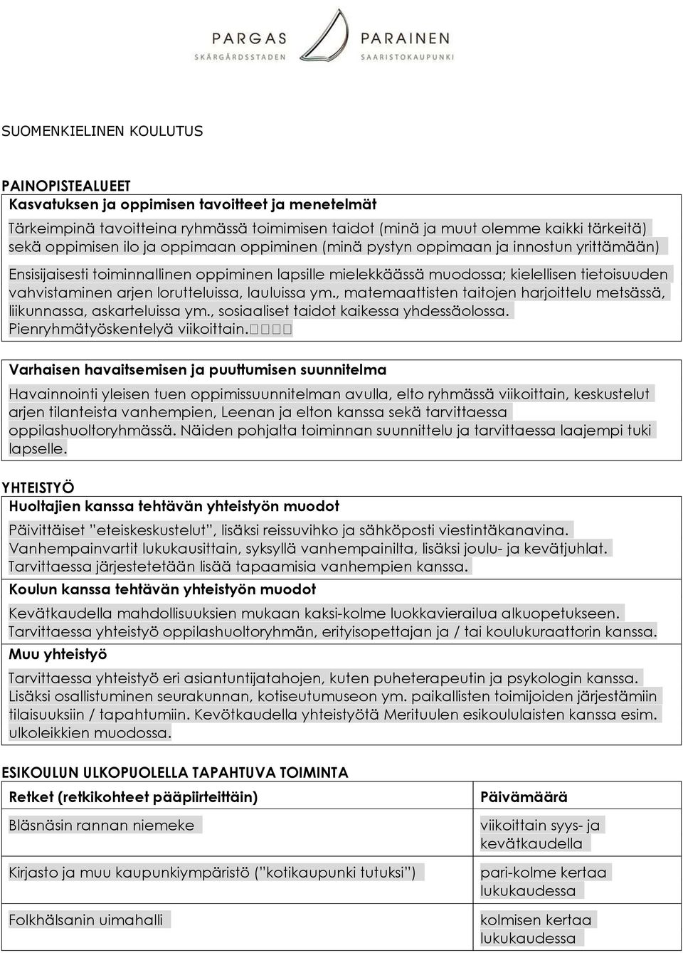 , matemaattisten taitojen harjoittelu metsässä, liikunnassa, askarteluissa ym., sosiaaliset taidot kaikessa yhdessäolossa. Pienryhmätyöskentelyä viikoittain.