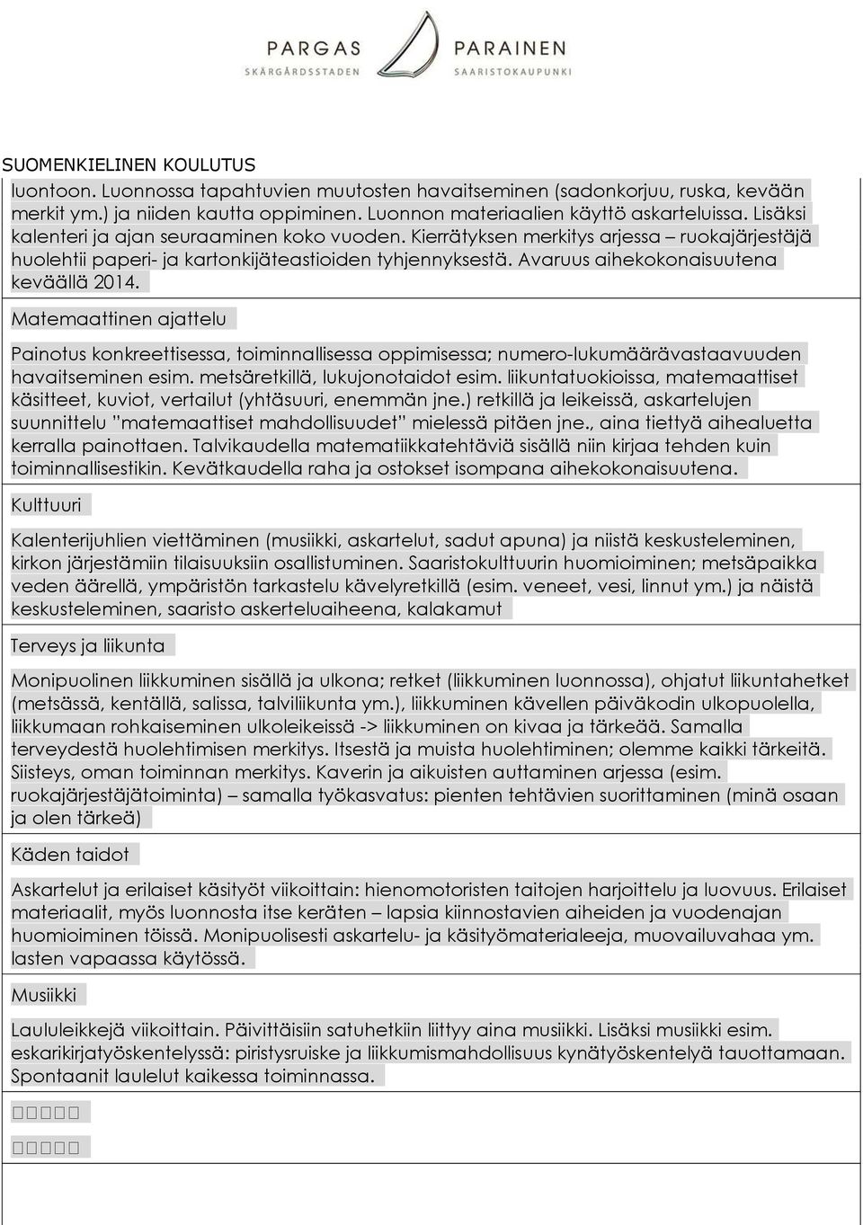 Matemaattinen ajattelu Painotus konkreettisessa, toiminnallisessa oppimisessa; numero-lukumäärävastaavuuden havaitseminen esim. metsäretkillä, lukujonotaidot esim.