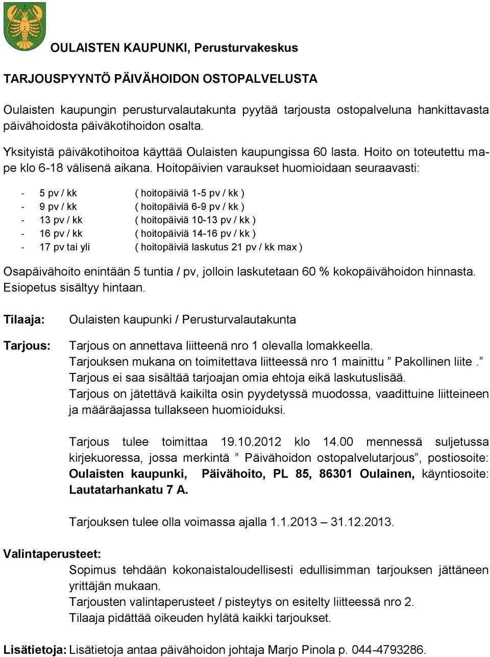 Hoitopäivien varaukset huomioidaan seuraavasti: - 5 pv / kk ( hoitopäiviä 1-5 pv / kk ) - 9 pv / kk ( hoitopäiviä 6-9 pv / kk ) - 13 pv / kk ( hoitopäiviä 10-13 pv / kk ) - 16 pv / kk ( hoitopäiviä
