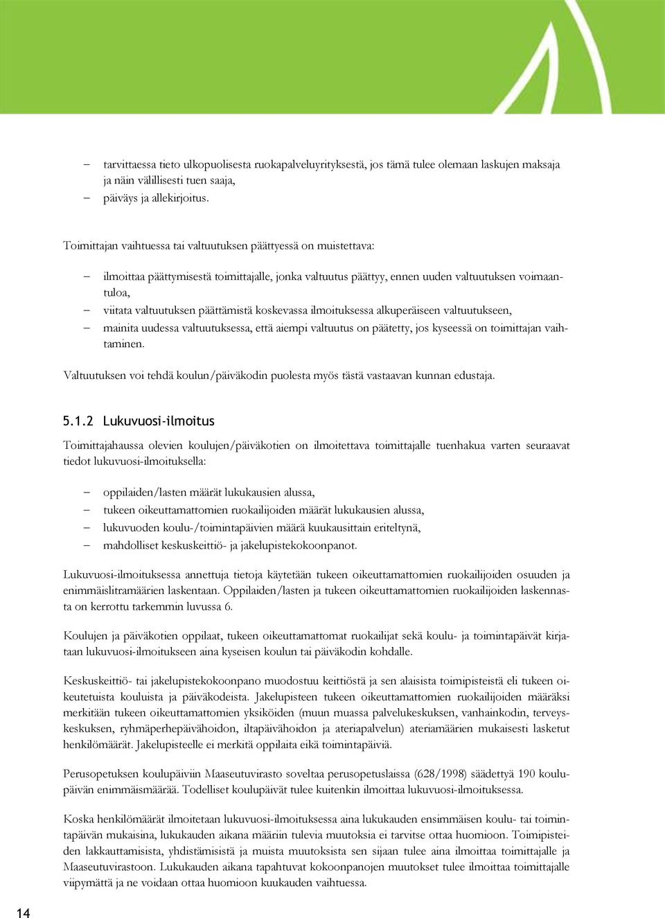 päättämistä koskevassa ilmoituksessa alkuperäiseen valtuutukseen, mainita uudessa valtuutuksessa, että aiempi valtuutus on päätetty, jos kyseessä on toimittajan vaihtaminen.