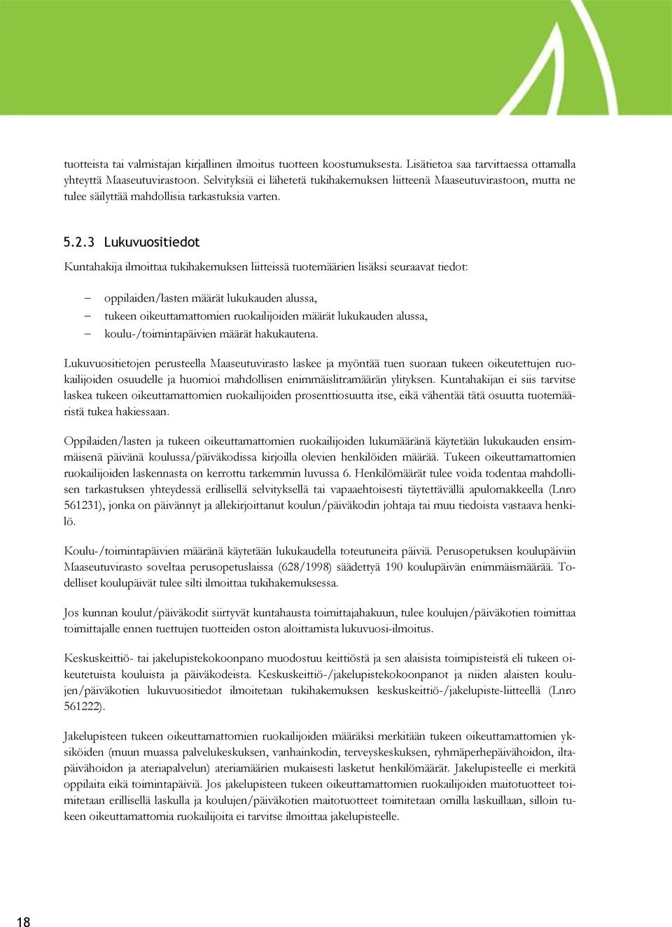 3 Lukuvuositiedot Kuntahakija ilmoittaa tukihakemuksen liitteissä tuotemäärien lisäksi seuraavat tiedot: oppilaiden/lasten määrät lukukauden alussa, tukeen oikeuttamattomien ruokailijoiden määrät