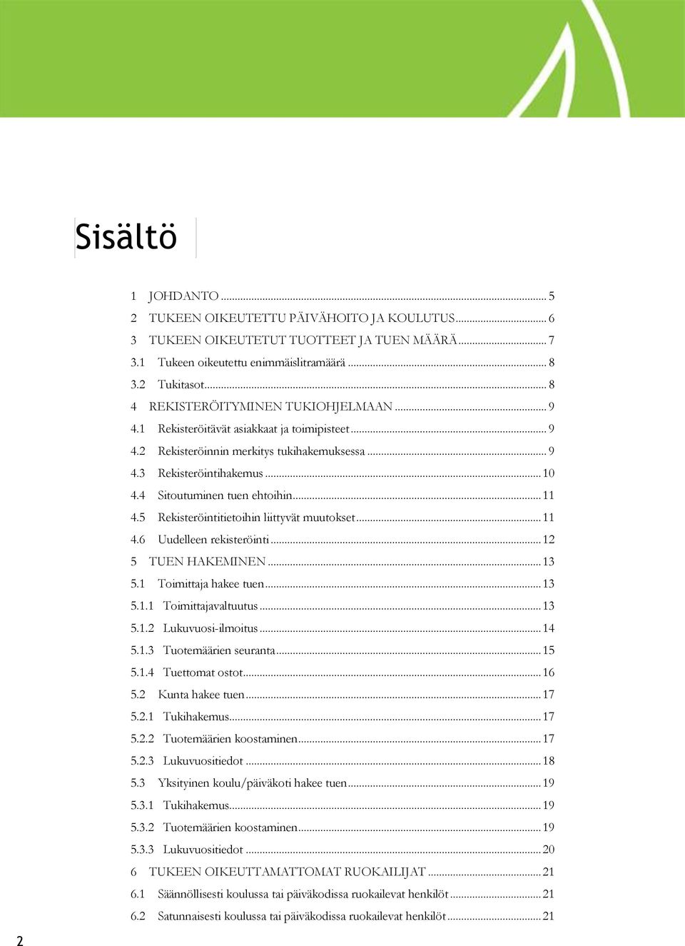 4 Sitoutuminen tuen ehtoihin... 11 4.5 Rekisteröintitietoihin liittyvät muutokset... 11 4.6 Uudelleen rekisteröinti... 12 5 TUEN HAKEMINEN... 13 5.1 Toimittaja hakee tuen... 13 5.1.1 Toimittajavaltuutus.