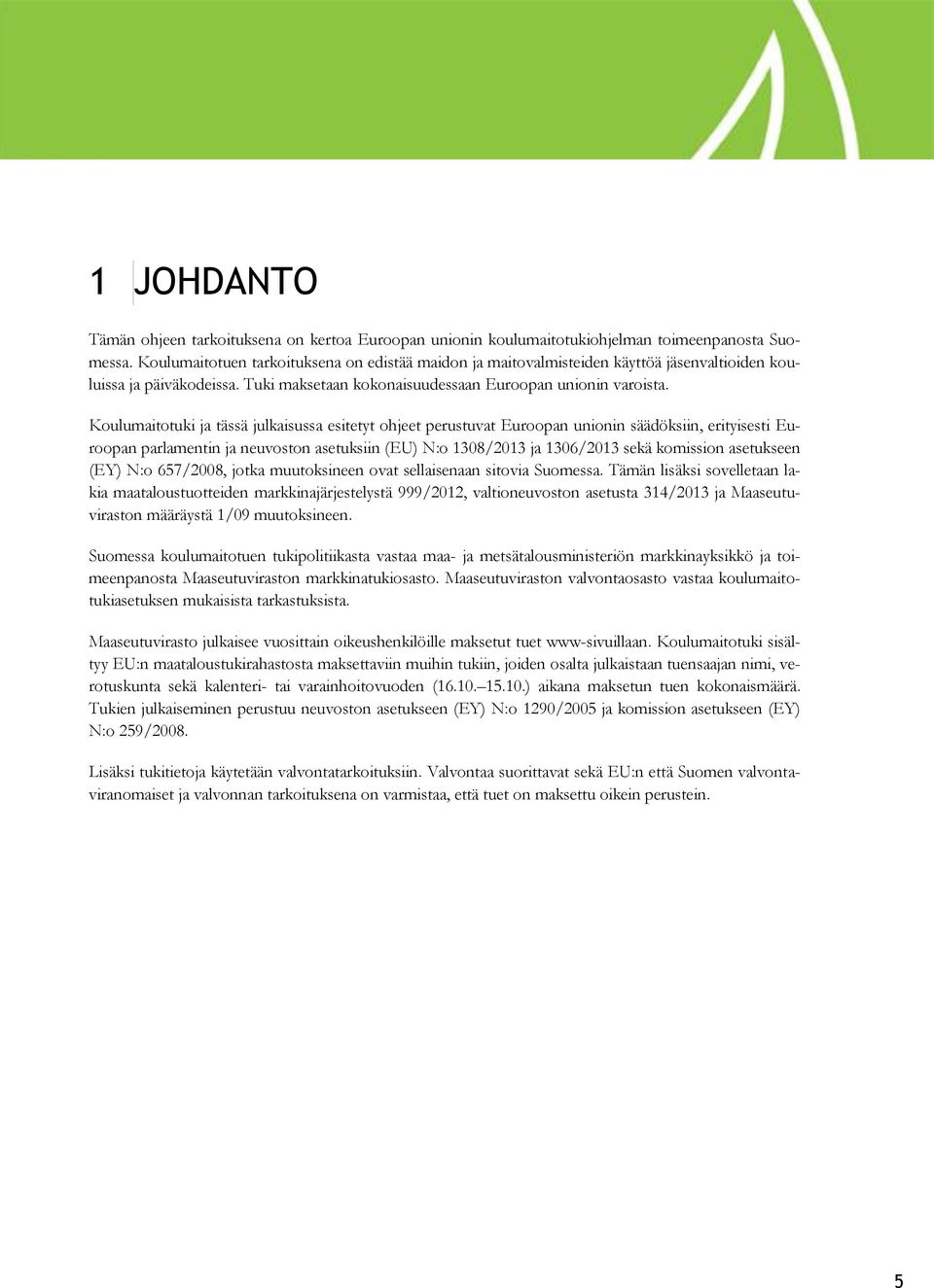 Koulumaitotuki ja tässä julkaisussa esitetyt ohjeet perustuvat Euroopan unionin säädöksiin, erityisesti Euroopan parlamentin ja neuvoston asetuksiin (EU) N:o 1308/2013 ja 1306/2013 sekä komission