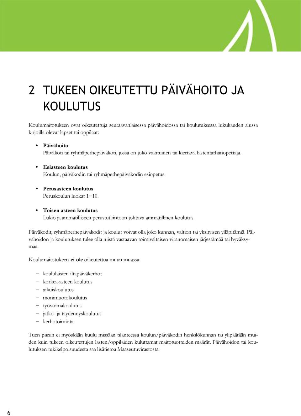 Perusasteen koulutus Peruskoulun luokat 1 10. Toisen asteen koulutus Lukio ja ammatilliseen perustutkintoon johtava ammatillinen koulutus.