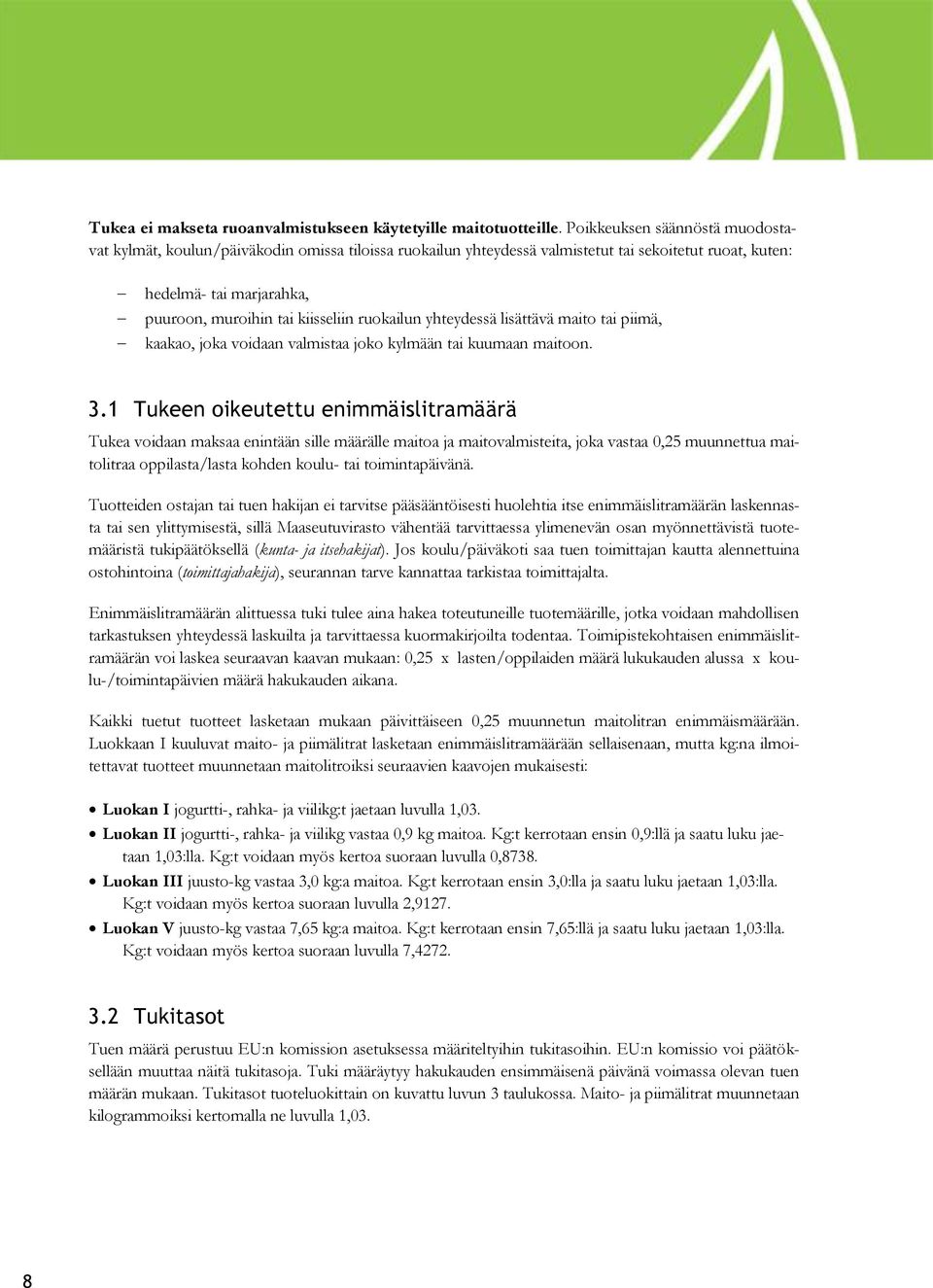 ruokailun yhteydessä lisättävä maito tai piimä, kaakao, joka voidaan valmistaa joko kylmään tai kuumaan maitoon. 3.