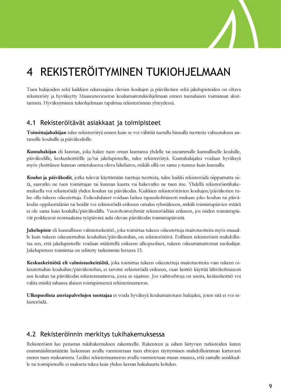 1 Rekisteröitävät asiakkaat ja toimipisteet Toimittajahakijan tulee rekisteröityä ennen kuin se voi välittää tuetulla hinnalla tuotteita valtuutuksen antaneille kouluille ja päiväkodeille.