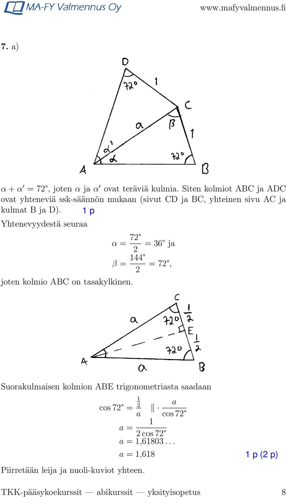 D). Yhtenevyydestä seuraa α = 7 = 36 ja β = 44 = 7, joten kolmio ABC on tasakylkinen.