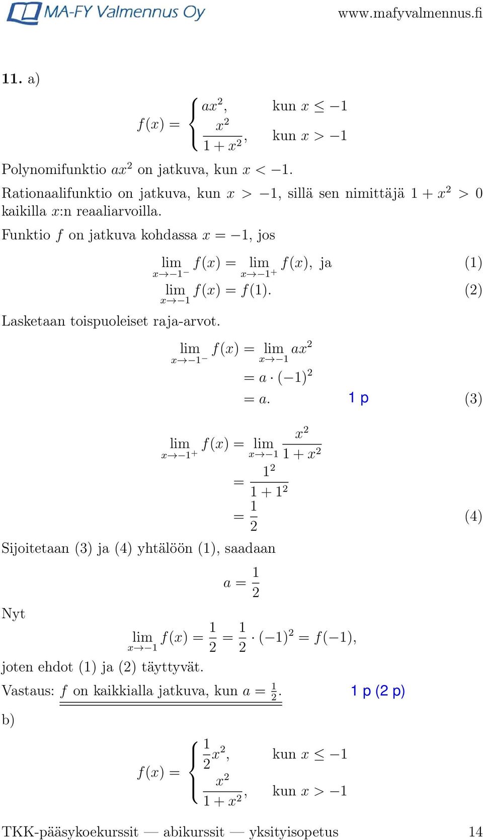 Funktio f on jatkuva kohdassa x =, jos lim f(x) = x lim x Lasketaan toispuoleiset raja-arvot. lim f(x), ja x + () f(x) = f().