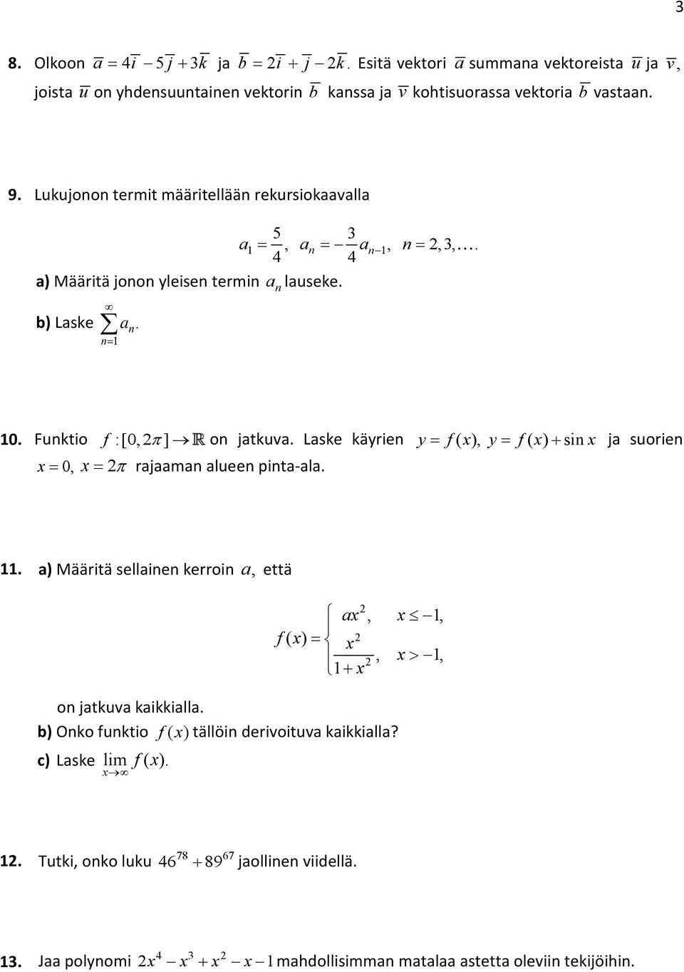 Laske käyrien y = f ( x), y = f ( x) + sin x ja suorien x = 0, x = π rajaaman alueen pinta-ala.. a) Määritä sellainen kerroin a, että ax, x, f ( x) = x, x >, + x on jatkuva kaikkialla.