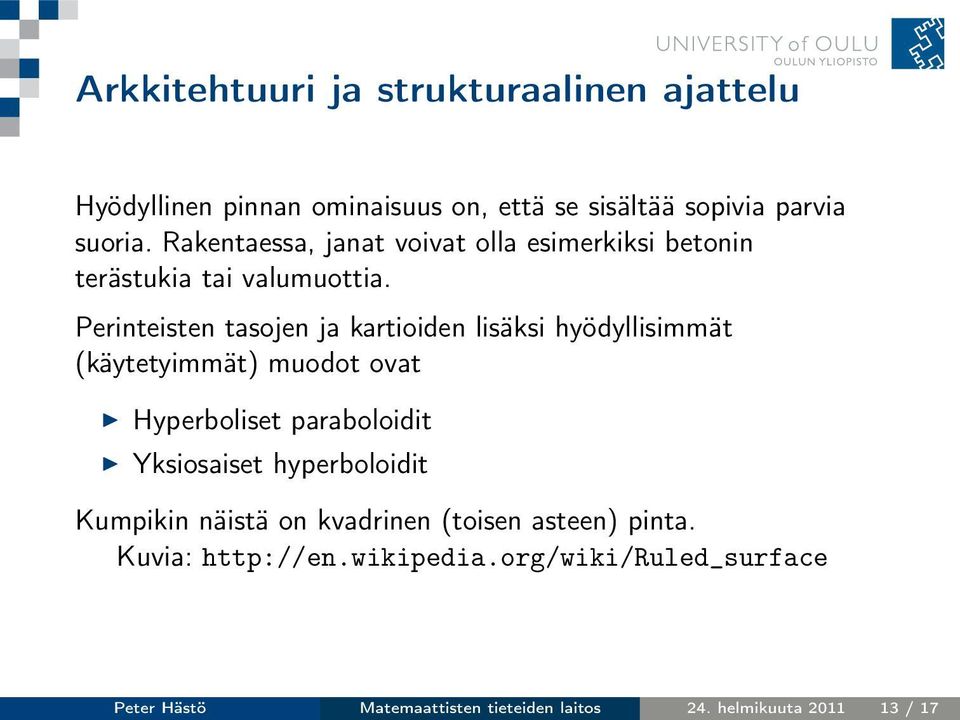 Perinteisten tasojen ja kartioiden lisäksi hyödyllisimmät (käytetyimmät) muodot ovat Hyperboliset paraboloidit Yksiosaiset