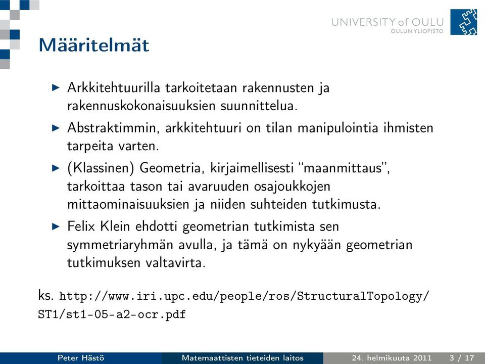 (Klassinen) Geometria, kirjaimellisesti maanmittaus, tarkoittaa tason tai avaruuden osajoukkojen mittaominaisuuksien ja niiden suhteiden tutkimusta.