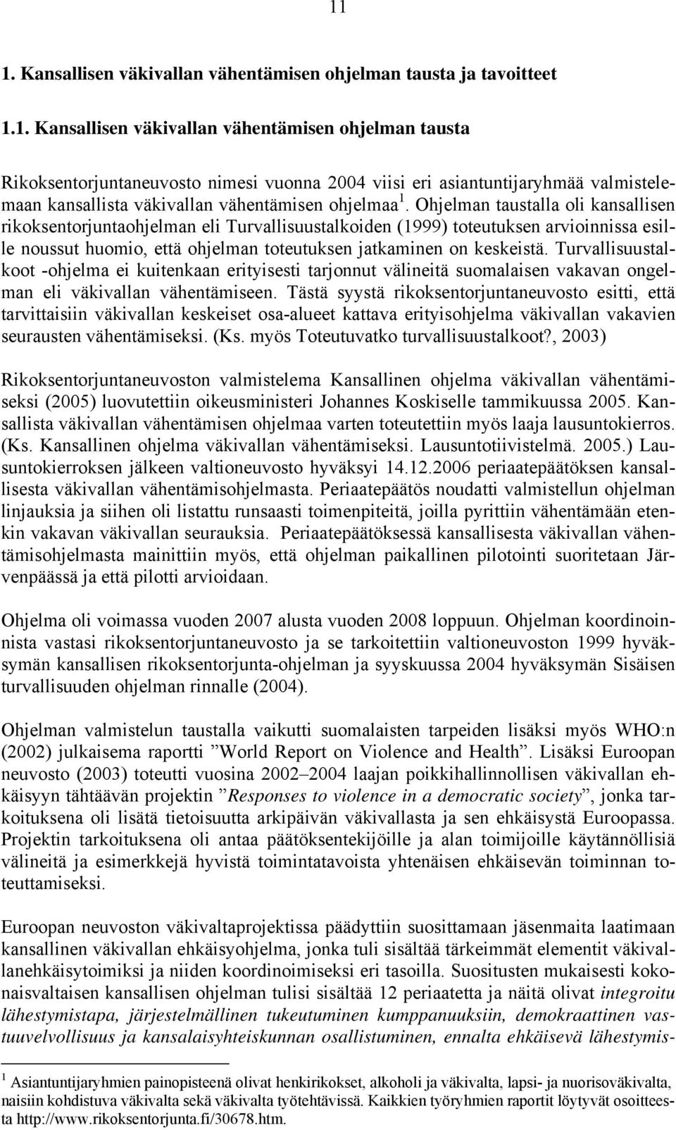 Turvallisuustalkoot -ohjelma ei kuitenkaan erityisesti tarjonnut välineitä suomalaisen vakavan ongelman eli väkivallan vähentämiseen.