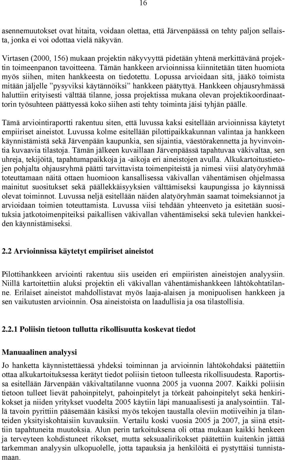 Tämän hankkeen arvioinnissa kiinnitetään täten huomiota myös siihen, miten hankkeesta on tiedotettu. Lopussa arvioidaan sitä, jääkö toimista mitään jäljelle pysyviksi käytännöiksi hankkeen päätyttyä.