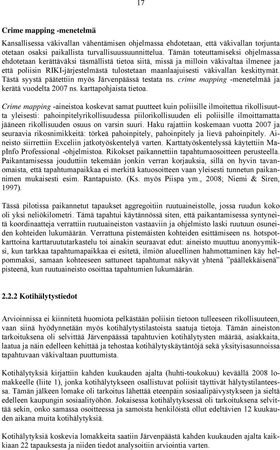 keskittymät. Tästä syystä päätettiin myös Järvenpäässä testata ns. crime mapping -menetelmää ja kerätä vuodelta 2007 ns. karttapohjaista tietoa.