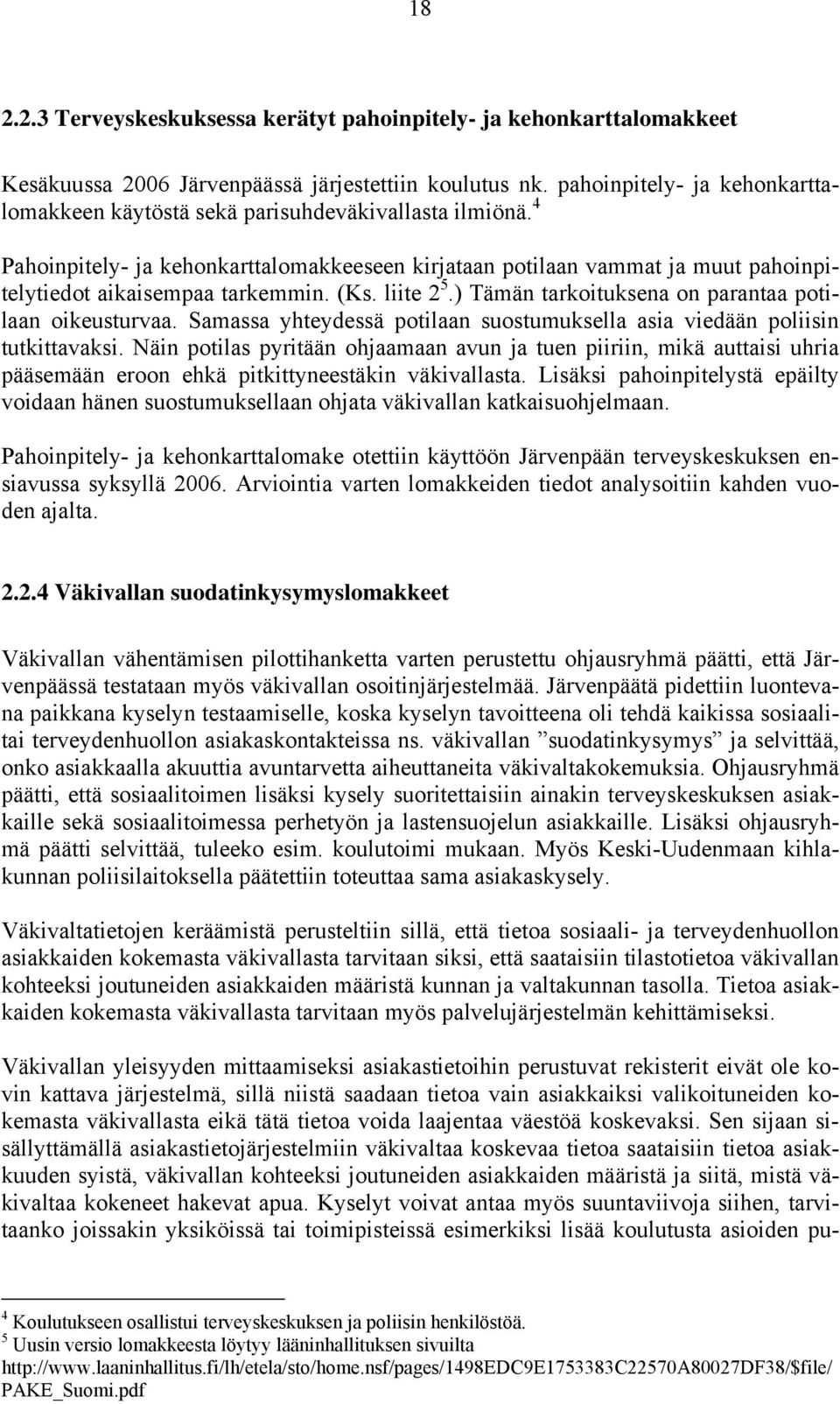 4 Pahoinpitely- ja kehonkarttalomakkeeseen kirjataan potilaan vammat ja muut pahoinpitelytiedot aikaisempaa tarkemmin. (Ks. liite 2 5.) Tämän tarkoituksena on parantaa potilaan oikeusturvaa.